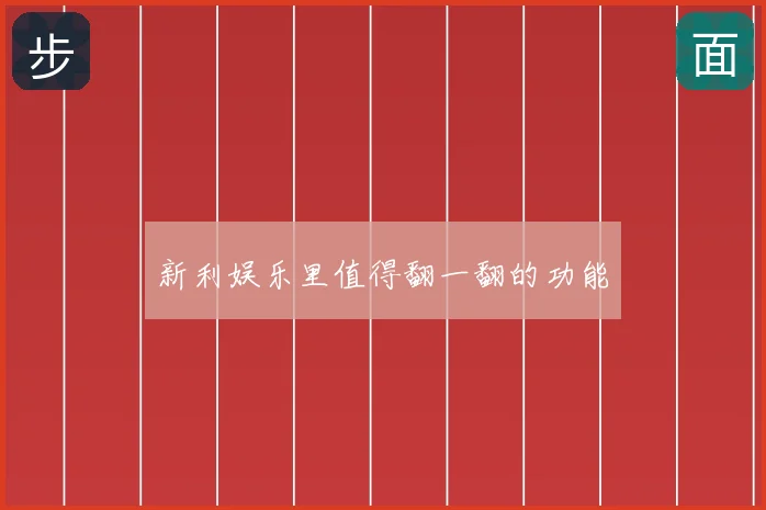 新利娱乐里值得翻一翻的功能